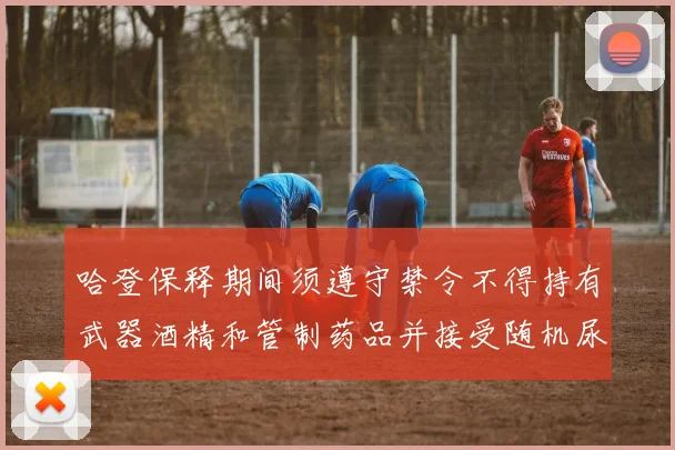 哈登保释期间须遵守禁令不得持有武器酒精和管制药品并接受随机尿检
